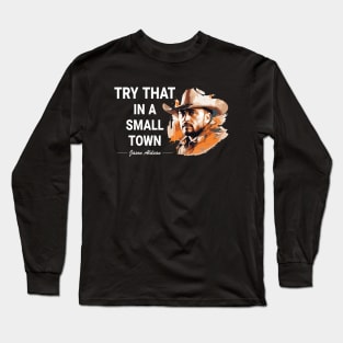 Try That In A Small Town Long Sleeve T-Shirt